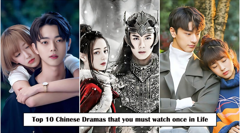 Top 10 Chinese Dramas that you must watch once in your life